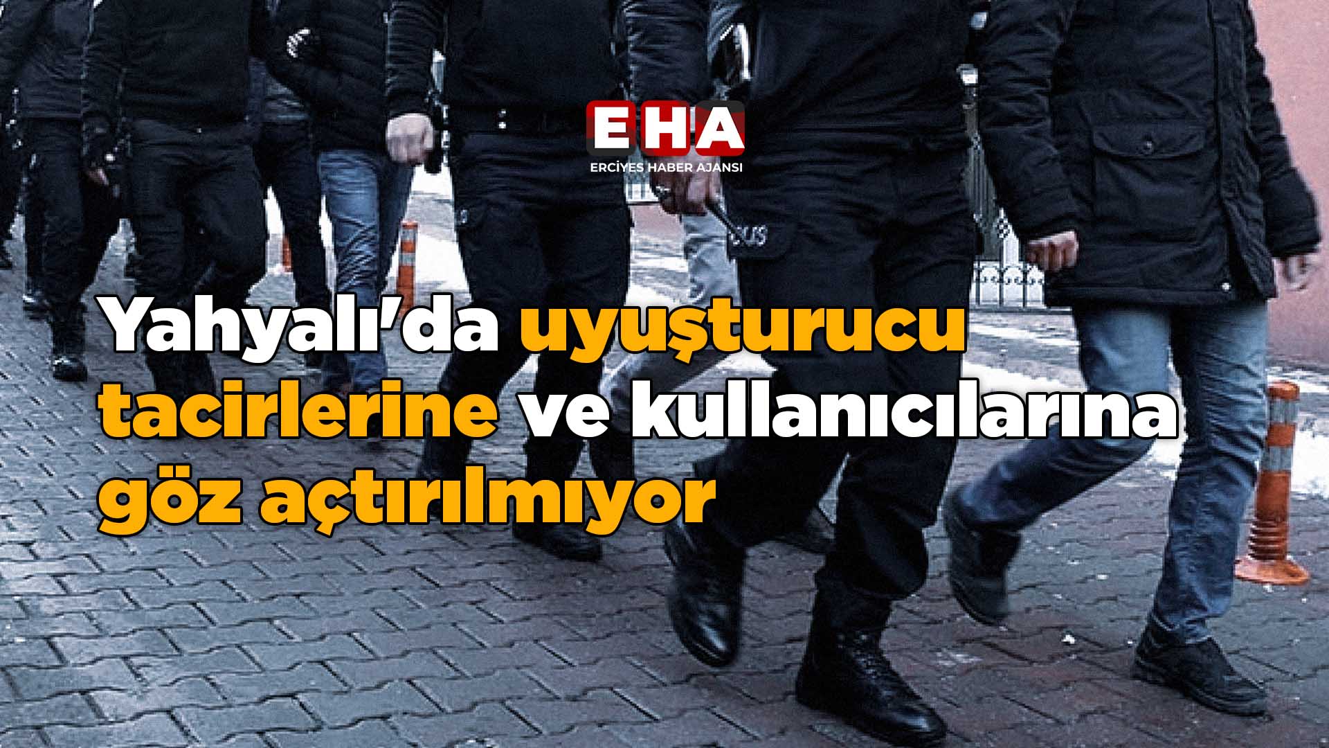 Yahyalı'da uyuşturucu tacirlerine ve kullanıcılarına göz açtırılmıyor