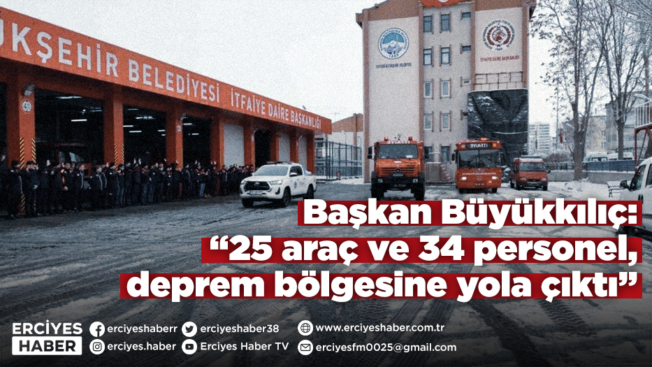 Başkan Büyükkılıç: “25 araç ve 34 personel, deprem bölgesine yola çıktı”