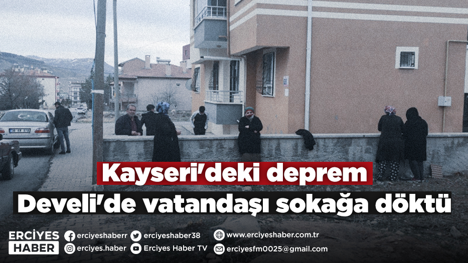 Kayseri'deki deprem Develi'de vatandaşı sokağa döktü