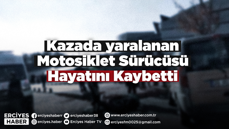 Kazada yaralanan Motosiklet Sürücüsü Hayatını Kaybetti