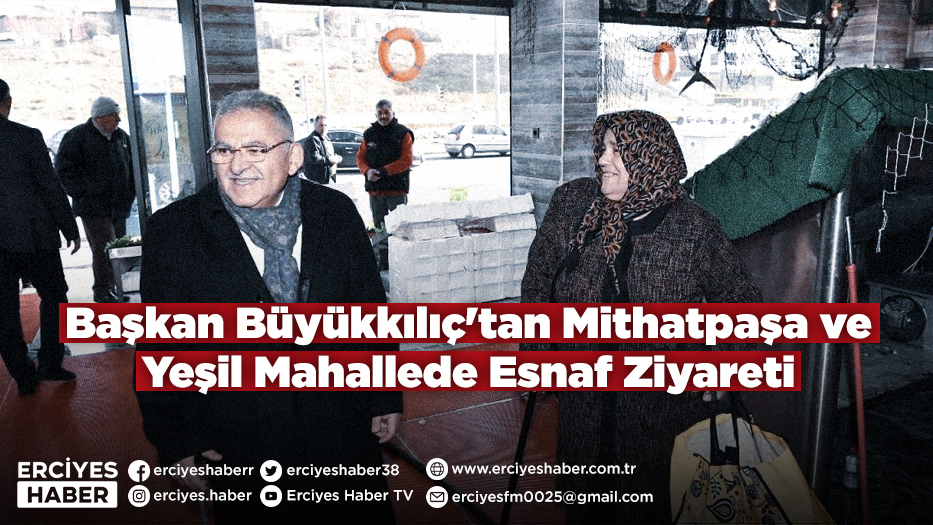 Başkan Büyükkılıç'tan Mithatpaşa ve Yeşil Mahallede Esnaf Ziyareti